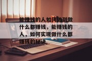 能赚钱的人如何做到做什么都赚钱，能赚钱的人，如何实现做什么都赚钱的秘诀