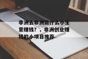 非洲去非洲做什么小生意赚钱？，非洲创业赚钱的小项目推荐