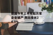 德国今年上半年超万家企业破产 同比增长24.9%