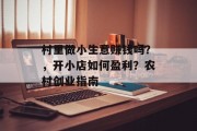 村里做小生意赚钱吗？，开小店如何盈利？农村创业指南