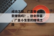 成功之路，广昌做小生意赚钱吗？，创业致富，广昌小生意的赚钱之路