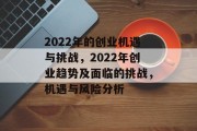 2022年的创业机遇与挑战，2022年创业趋势及面临的挑战，机遇与风险分析