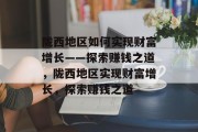陇西地区如何实现财富增长——探索赚钱之道，陇西地区实现财富增长，探索赚钱之道