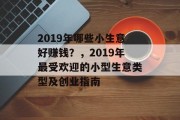2019年哪些小生意好赚钱？，2019年最受欢迎的小型生意类型及创业指南
