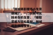 「倾城摄影赚钱小生意摆摊」，一门创新与实践并存的生意，「赚取灵感与轻松盈利，倾城摄影摆摊生意」