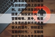 在当今社会中，创业者们越来越关注如何能够在创业的道路上迅速获利。这其中涉及到许多因素，如投资方向、经营策略等。其中，有些小生意的盈利方式具有很大的潜力，特别是在互联网时代。，互联网时代下的小生意盈利模式探索