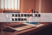 洗澡生意赚钱吗_洗澡生意赚钱吗