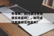 养殖狼，如何通过养殖狼实现盈利？，如何通过养殖狼实现盈利？