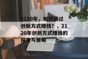 2120年，如何通过创新方式赚钱？，2120年创新方式赚钱的探索与策略