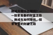 刚成年做什么赚钱？——探索青春的财富之路，刚成年如何赚钱，探索青春的财富之路