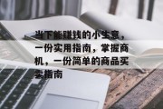 当下能赚钱的小生意，一份实用指南，掌握商机，一份简单的商品买卖指南