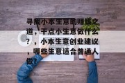 寻找小本生意的赚钱之道，干点小生意做什么？，小本生意创业建议，哪些生意适合普通人做?