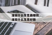 淮安什么生意最赚钱_淮安什么生意好做