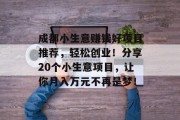 成都小生意赚钱好项目推荐，轻松创业！分享20个小生意项目，让你月入万元不再是梦！