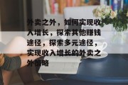 外卖之外，如何实现收入增长，探索其他赚钱途径，探索多元途径，实现收入增长的外卖之外策略