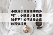 小投资小生意能赚钱多吗?,小投资小生意赚钱多不?如何选择合适的投资项目 小投资小生意能赚钱多吗?,小投资小生意赚钱多不?如何选择合适的投资项目