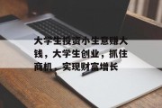 大学生投资小生意赚大钱，大学生创业，抓住商机，实现财富增长