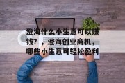 澄海什么小生意可以赚钱？，澄海创业商机，哪些小生意可轻松盈利