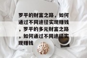 罗平的财富之路，如何通过不同途径实现赚钱，罗平的多元财富之路，如何通过不同途径实现赚钱