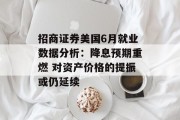 招商证券美国6月就业数据分析：降息预期重燃 对资产价格的提振或仍延续
