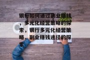 银行如何通过副业赚钱，多元化经营策略的探索，银行多元化经营策略，副业赚钱途径的探索