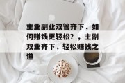 主业副业双管齐下，如何赚钱更轻松？，主副双业齐下，轻松赚钱之道