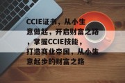 CCIE证书，从小生意做起，开启财富之路，掌握CCIE技能，打造商业帝国，从小生意起步的财富之路