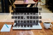 从零开始创业，做可以赚钱的小生意项目，1分钟掌握，零基础创业，新手也能赚取丰厚收入的小生意项目