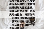 在现今社会中，有几个看似不起眼的小生意却能够赚取大量的金钱。这些商机并不是什么高风险的行业，只要你有一定的经济实力和创意，就可以轻松地抓住。，揭示几个低风险小生意赚钱的秘密