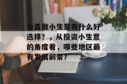 会昌做小生意有什么好选择？，从投资小生意的角度看，哪些地区最有发展前景？