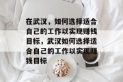 在武汉，如何选择适合自己的工作以实现赚钱目标，武汉如何选择适合自己的工作以实现赚钱目标