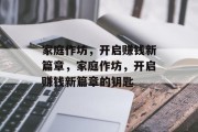 家庭作坊，开启赚钱新篇章，家庭作坊，开启赚钱新篇章的钥匙