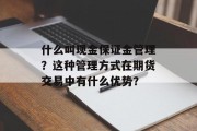 什么叫现金保证金管理？这种管理方式在期货交易中有什么优势？