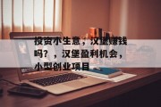 投资小生意，汉堡赚钱吗？，汉堡盈利机会，小型创业项目