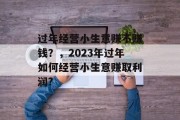 过年经营小生意赚不赚钱？，2023年过年如何经营小生意赚取利润?