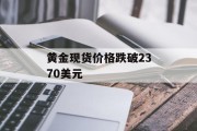 黄金现货价格跌破2370美元
