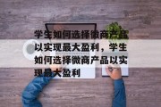 学生如何选择微商产品以实现最大盈利，学生如何选择微商产品以实现最大盈利