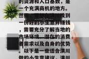 潢川作为豫东地区的重要城市之一，拥有丰富的资源和人口基数，是一个充满商机的地方。然而，要想在潢川找到一份好的小生意并赚钱，需要充分了解当地的市场环境、潜在的消费者需求以及自身的优势。以下是一些适合潢川做的小生意建议，潢川创业宝典，如何找寻商机与实现盈利
