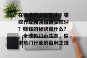在众多的小生意中，哪些行业和领域最受欢迎？赚钱的秘诀是什么？，全球热门小生意，探索热门行业的盈利之道