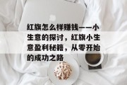 红旗怎么样赚钱——小生意的探讨，红旗小生意盈利秘籍，从零开始的成功之路