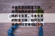 小本生意的财富之路，如何选择并成功经营赚钱的小生意，小本生意的财富之路，如何选择并成功经营赚钱的小生意
