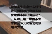 地摊小生意卖什么赚钱呢？如何通过投资多样化地摊市场获得成功？，从零开始，地摊小生意投资多元化运营的策略与方法