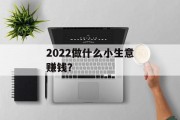 2022做什么小生意赚钱？