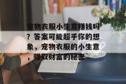 宠物衣服小生意赚钱吗？答案可能超乎你的想象，宠物衣服的小生意，赚取财富的秘密