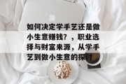 如何决定学手艺还是做小生意赚钱？，职业选择与财富来源，从学手艺到做小生意的探讨