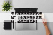 以十万本钱如何投资赚钱？，十万本钱投资策略，如何实现盈利？