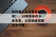 如何用小本生意走账赚钱？，10种简单的小本生意，让你快速实现财富积累