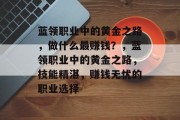 蓝领职业中的黄金之路，做什么最赚钱？，蓝领职业中的黄金之路，技能精湛，赚钱无忧的职业选择