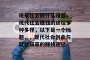 现代社会做什么赚钱，现代社会赚钱的途径多种多样，以下是一个标题，，现代社会创业与就业双赢的赚钱途径