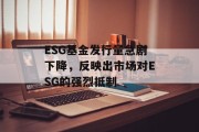 ESG基金发行量急剧下降，反映出市场对ESG的强烈抵制